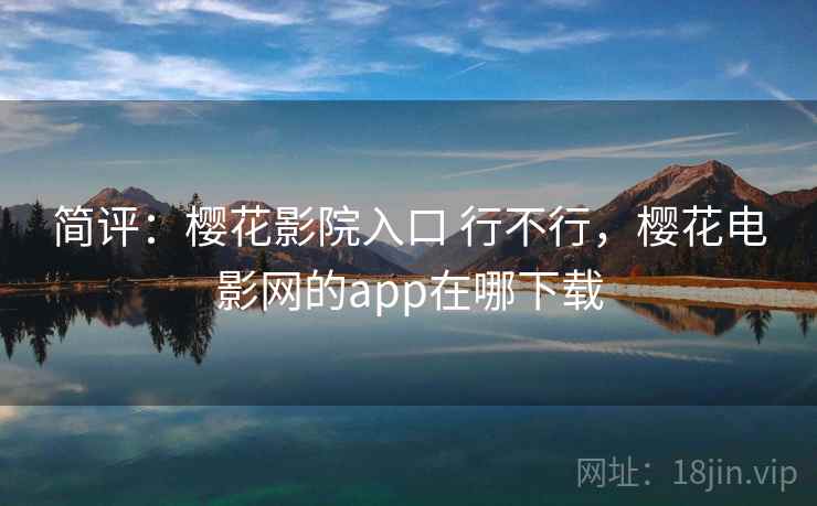 简评：樱花影院入口 行不行，樱花电影网的app在哪下载