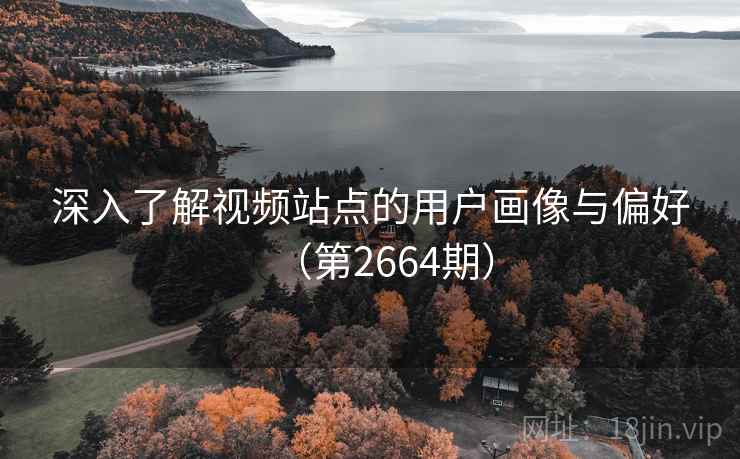深入了解视频站点的用户画像与偏好（第2664期）