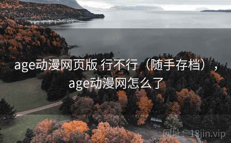 age动漫网页版 行不行(随手存档),age动漫网怎么了 age动漫网页版 行不行(随手存档),age动漫网怎么了